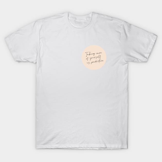 Taking care of yourself is productive T-Shirt by Pictandra